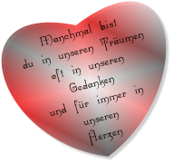 Manchmal bist  du in unseren Träumen oft in unseren Gedanken und für immer in unseren Herzen